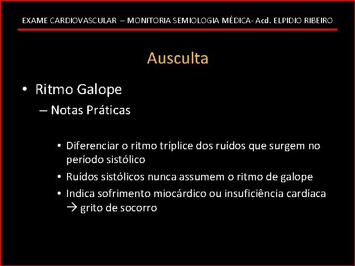 EXAME CARDIOVASCULAR – MONITORIA SEMIOLOGIA MÉDICA- Acd. ELPIDIO RIBEIRO Ausculta • Ritmo Galope –