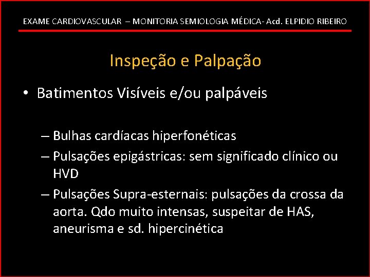 EXAME CARDIOVASCULAR – MONITORIA SEMIOLOGIA MÉDICA- Acd. ELPIDIO RIBEIRO Inspeção e Palpação • Batimentos