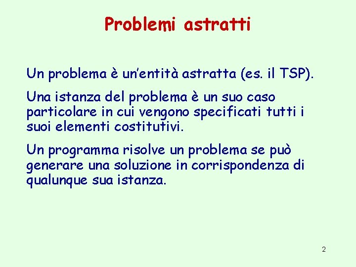Problemi astratti Un problema è un’entità astratta (es. il TSP). Una istanza del problema