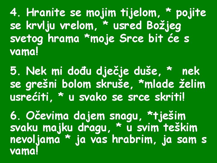 4. Hranite se mojim tijelom, * pojite se krvlju vrelom, * usred Božjeg svetog