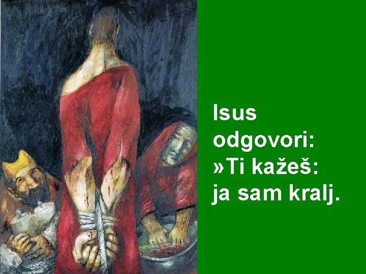 Isus odgovori: » Ti kažeš: ja sam kralj. 