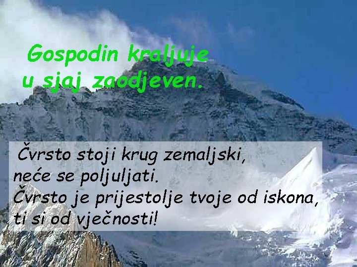 Gospodin kraljuje u sjaj zaodjeven. Čvrsto stoji krug zemaljski, neće se poljuljati. Čvrsto je