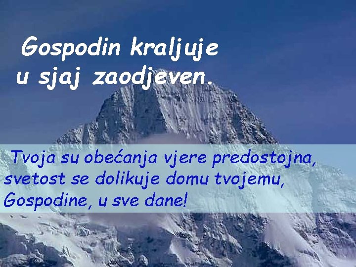 Gospodin kraljuje u sjaj zaodjeven. Tvoja su obećanja vjere predostojna, svetost se dolikuje domu