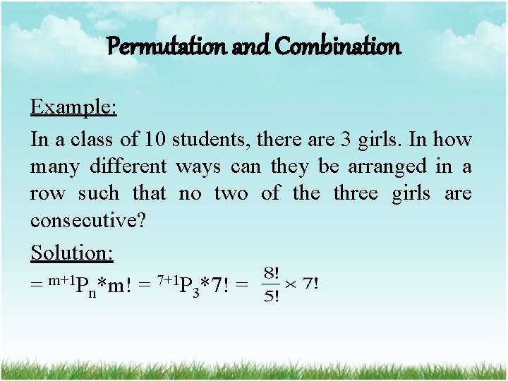 Permutation and Combination Example: In a class of 10 students, there are 3 girls.
