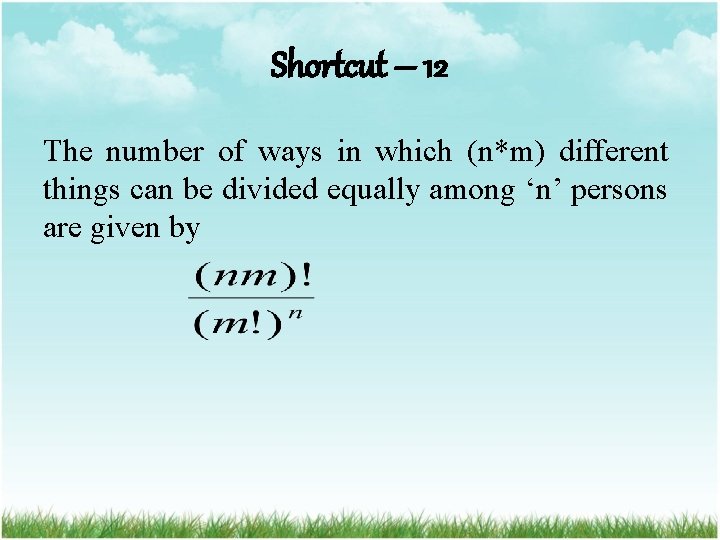 Shortcut – 12 The number of ways in which (n*m) different things can be