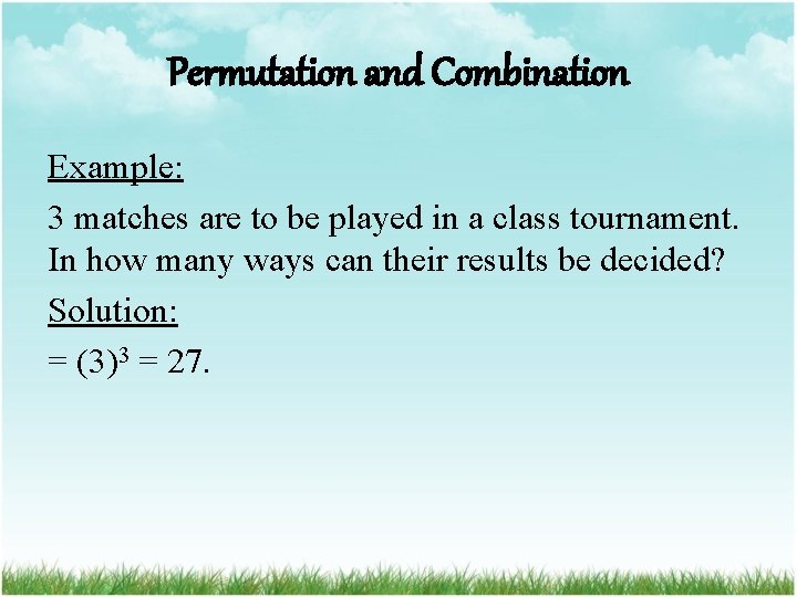 Permutation and Combination Example: 3 matches are to be played in a class tournament.