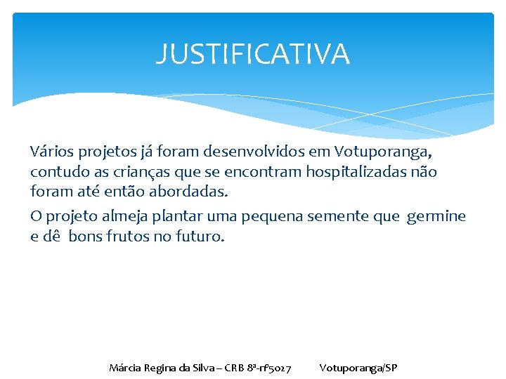 JUSTIFICATIVA Vários projetos já foram desenvolvidos em Votuporanga, contudo as crianças que se encontram