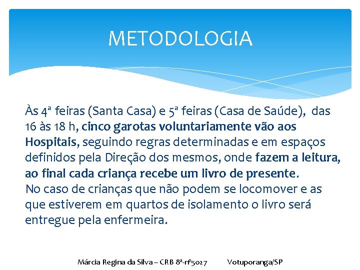METODOLOGIA Às 4ª feiras (Santa Casa) e 5ª feiras (Casa de Saúde), das 16