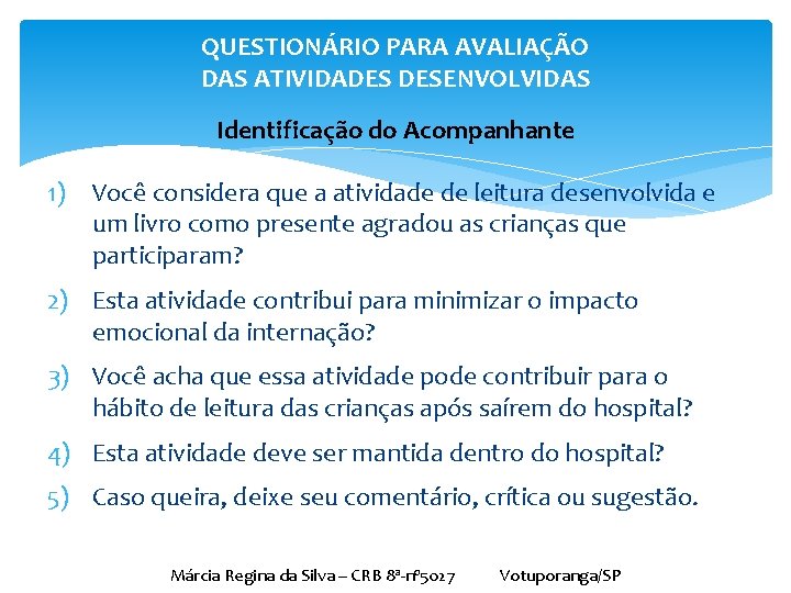 QUESTIONÁRIO PARA AVALIAÇÃO DAS ATIVIDADES DESENVOLVIDAS Identificação do Acompanhante 1) Você considera que a