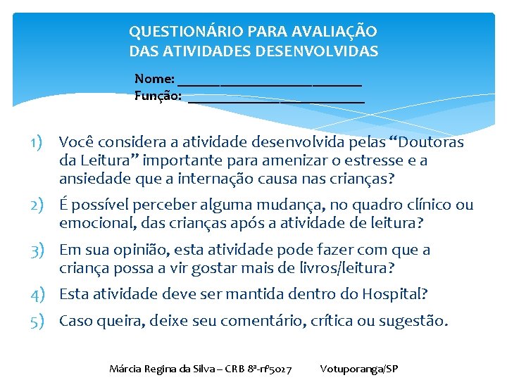 QUESTIONÁRIO PARA AVALIAÇÃO DAS ATIVIDADES DESENVOLVIDAS Nome: _____________ Função: _____________ 1) Você considera a