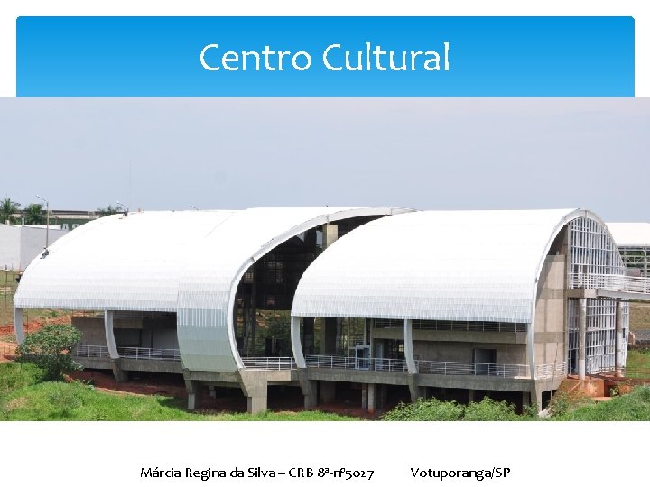 Centro Cultural Márcia Regina da Silva – CRB 8ª-nº 5027 Votuporanga/SP 