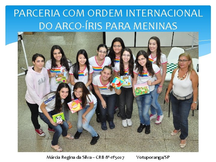 PARCERIA COM ORDEM INTERNACIONAL DO ARCO-ÍRIS PARA MENINAS Márcia Regina da Silva – CRB