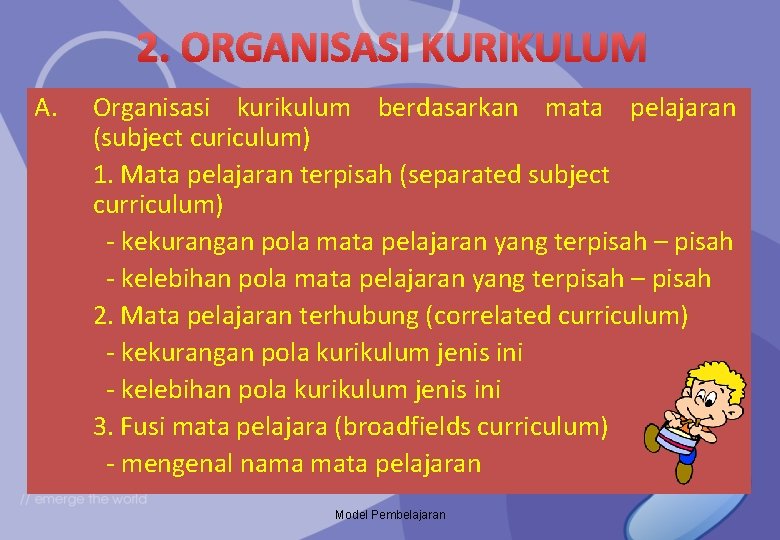 2. ORGANISASI KURIKULUM A. Organisasi kurikulum berdasarkan mata pelajaran (subject curiculum) 1. Mata pelajaran