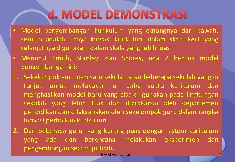 d. MODEL DEMONSTRASI • Model pengembangan kurikulum yang datangnya dari bawah, semula adalah upaya