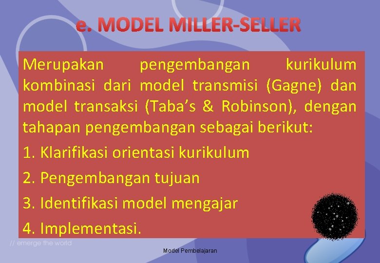 e. MODEL MILLER-SELLER Merupakan pengembangan kurikulum kombinasi dari model transmisi (Gagne) dan model transaksi