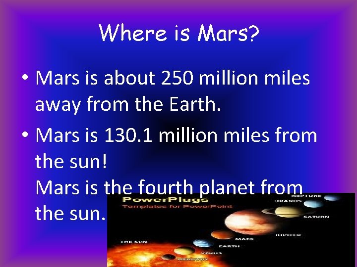 Where is Mars? • Mars is about 250 million miles away from the Earth.