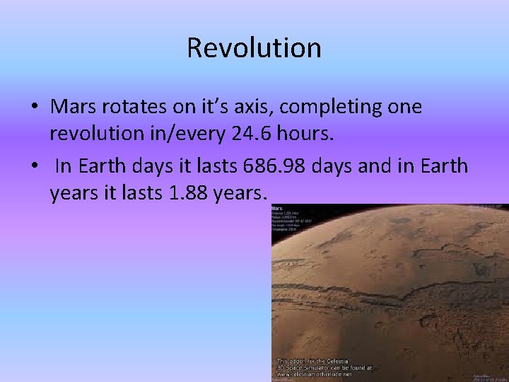 Revolution • Mars rotates on it’s axis, completing one revolution in/every 24. 6 hours.