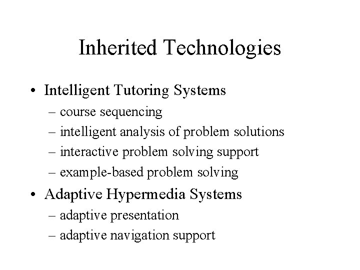 Inherited Technologies • Intelligent Tutoring Systems – course sequencing – intelligent analysis of problem