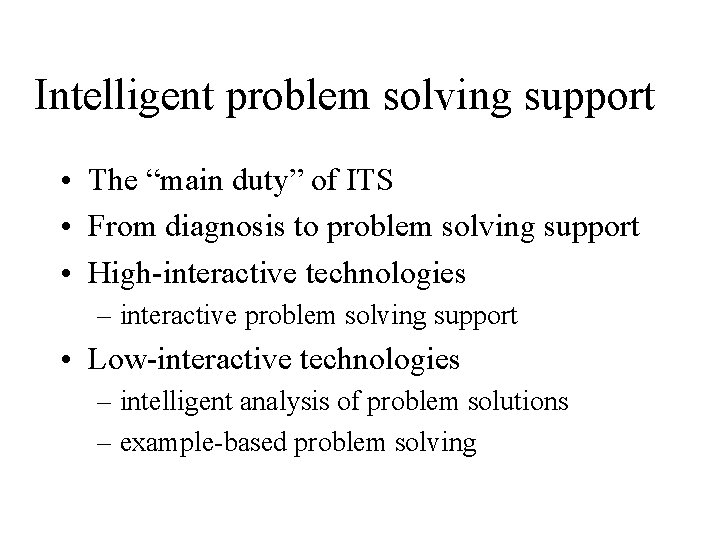 Intelligent problem solving support • The “main duty” of ITS • From diagnosis to