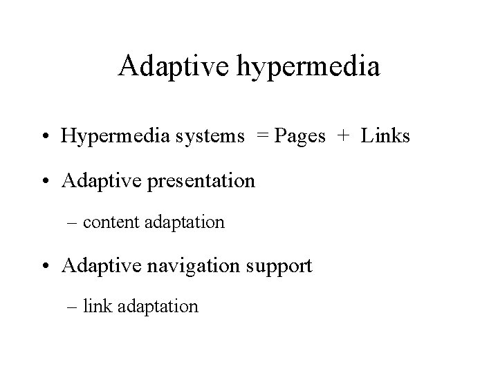 Adaptive hypermedia • Hypermedia systems = Pages + Links • Adaptive presentation – content