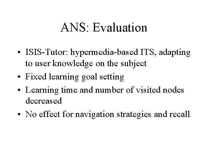 ANS: Evaluation • ISIS-Tutor: hypermedia-based ITS, adapting to user knowledge on the subject •