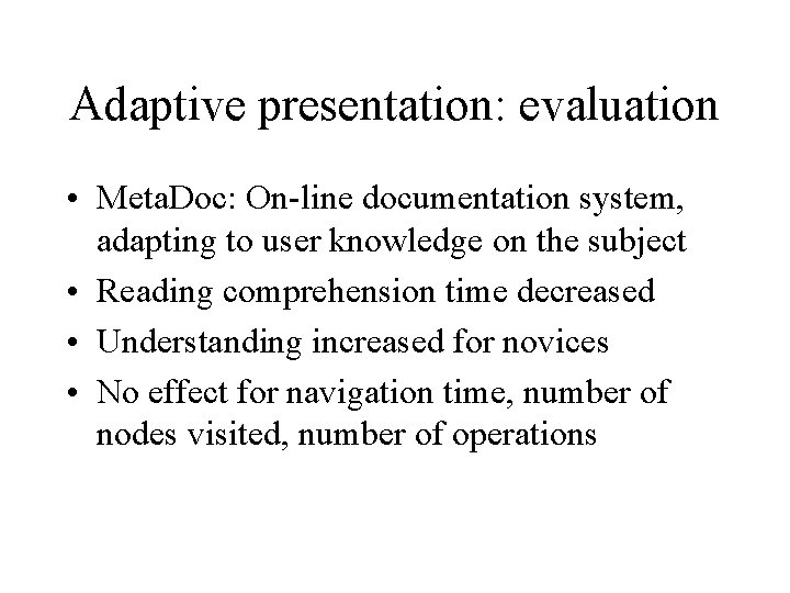 Adaptive presentation: evaluation • Meta. Doc: On-line documentation system, adapting to user knowledge on