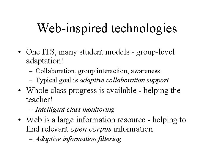 Web-inspired technologies • One ITS, many student models - group-level adaptation! – Collaboration, group