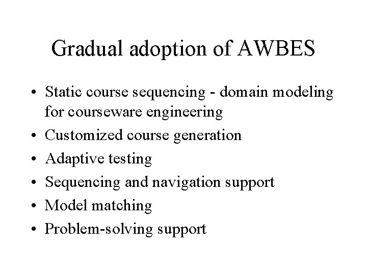 Gradual adoption of AWBES • Static course sequencing - domain modeling for courseware engineering