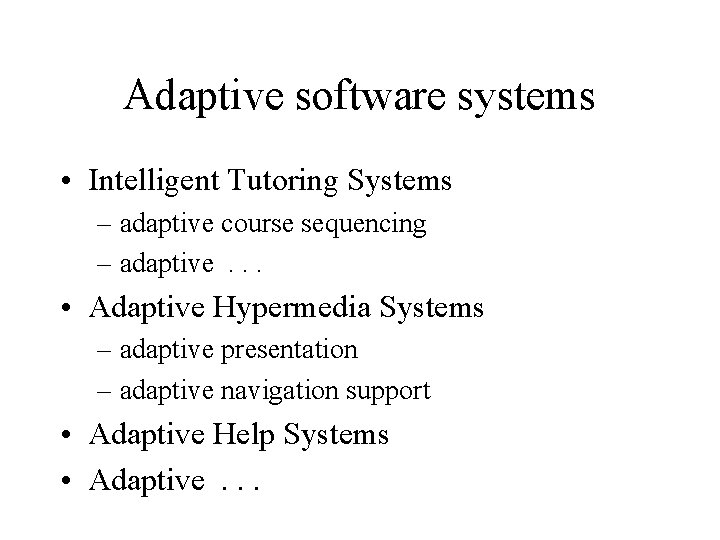 Adaptive software systems • Intelligent Tutoring Systems – adaptive course sequencing – adaptive. .