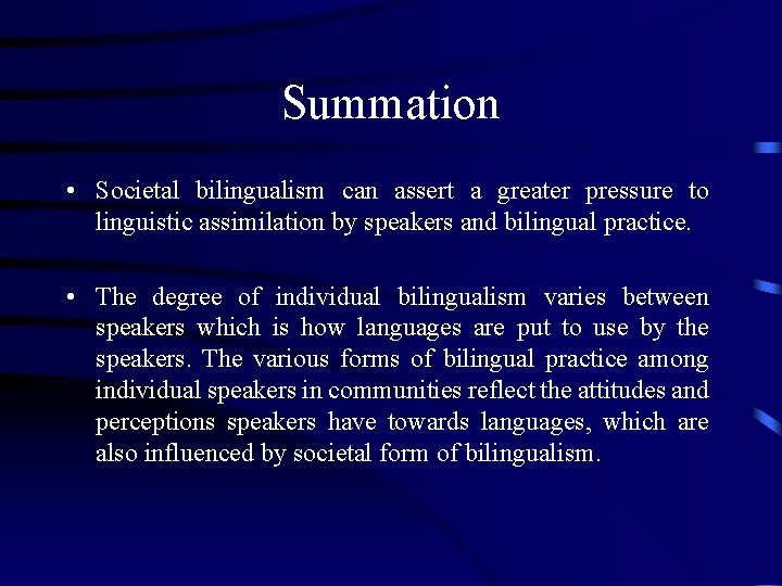 Summation • Societal bilingualism can assert a greater pressure to linguistic assimilation by speakers