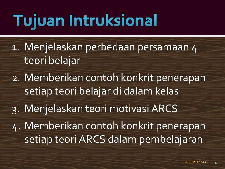 Tujuan Intruksional 1. Menjelaskan perbedaan persamaan 4 teori belajar 2. Memberikan contoh konkrit penerapan