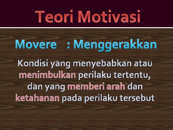 Teori Motivasi Movere : Menggerakkan Kondisi yang menyebabkan atau menimbulkan perilaku tertentu, dan yang