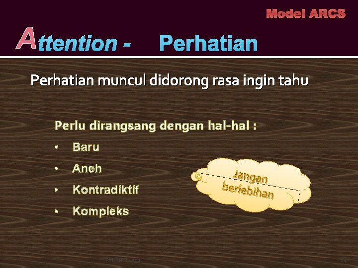 Attention - Model ARCS Perhatian muncul didorong rasa ingin tahu Perlu dirangsang dengan hal-hal