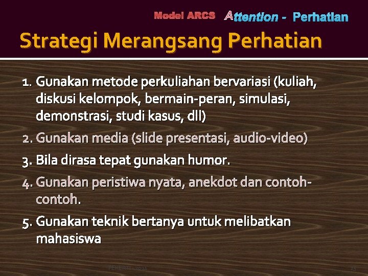 Model ARCS A ttention - Perhatian Strategi Merangsang Perhatian 1. Gunakan metode perkuliahan bervariasi