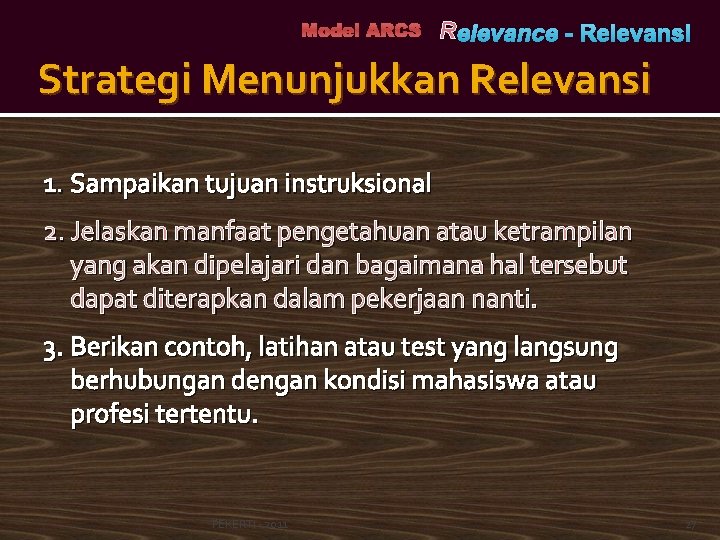 Model ARCS R elevance - Relevansi Strategi Menunjukkan Relevansi 1. Sampaikan tujuan instruksional 2.