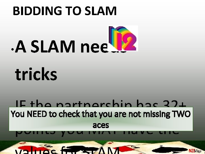 BIDDING TO SLAM • A SLAM needs tricks IF the partnership has 32+ You