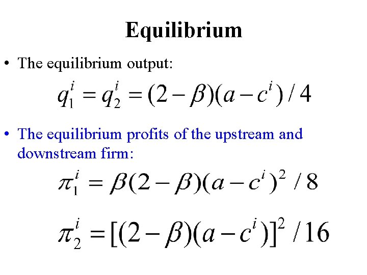 Equilibrium • The equilibrium output: • The equilibrium profits of the upstream and downstream