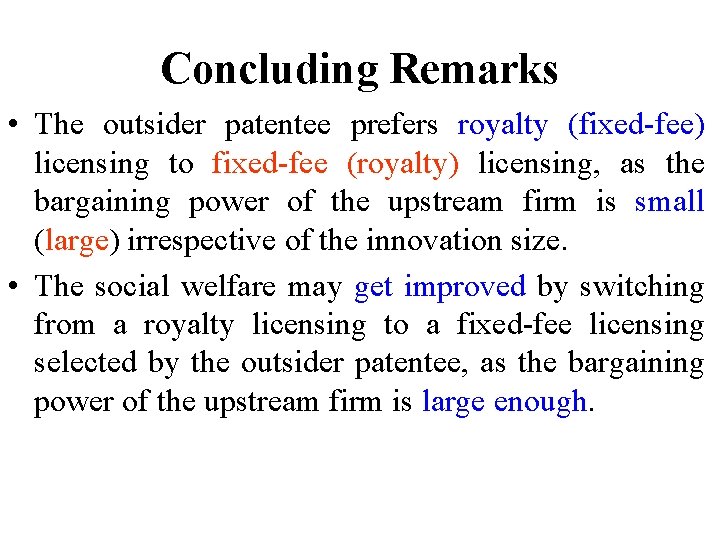 Concluding Remarks • The outsider patentee prefers royalty (fixed-fee) licensing to fixed-fee (royalty) licensing,