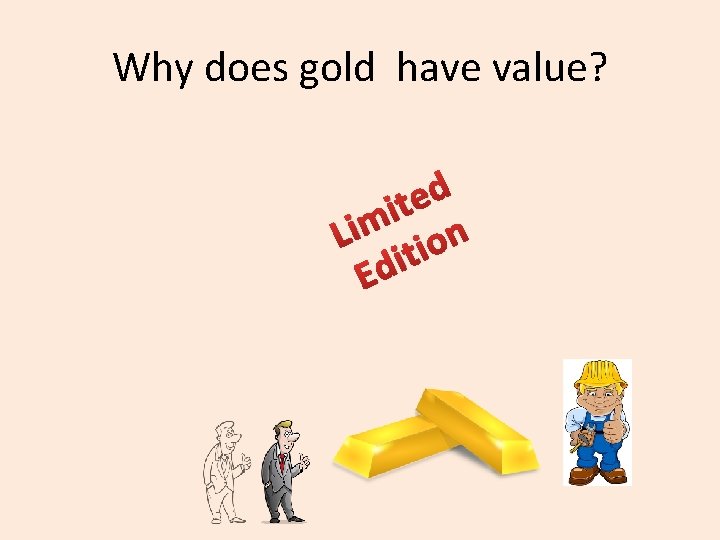 Why does gold have value? d e t i Lim tion i d E