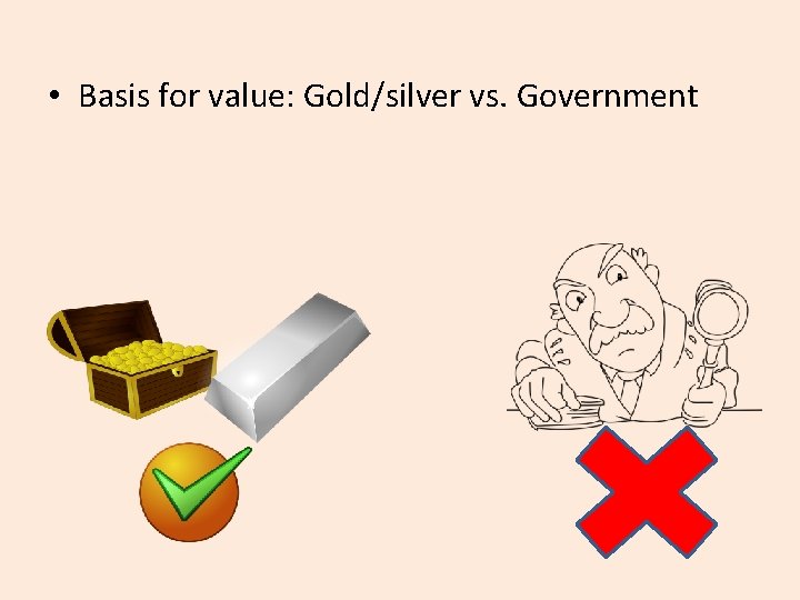  • Basis for value: Gold/silver vs. Government 