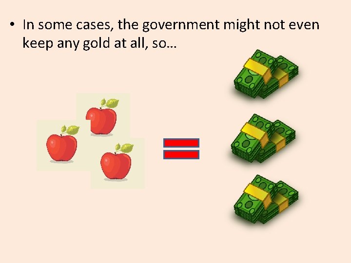  • In some cases, the government might not even keep any gold at