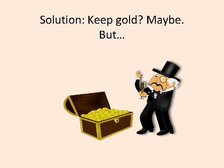 Solution: Keep gold? Maybe. But… 