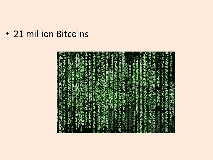  • 21 million Bitcoins 