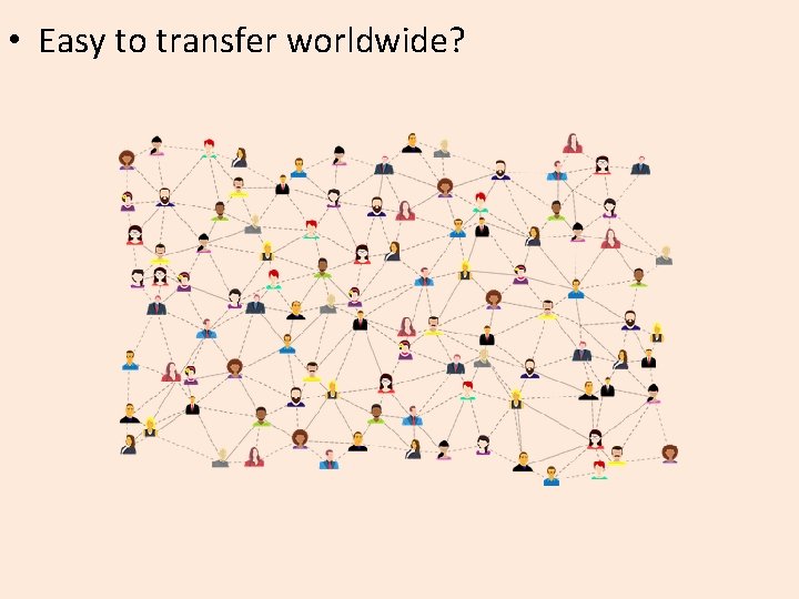  • Easy to transfer worldwide? 