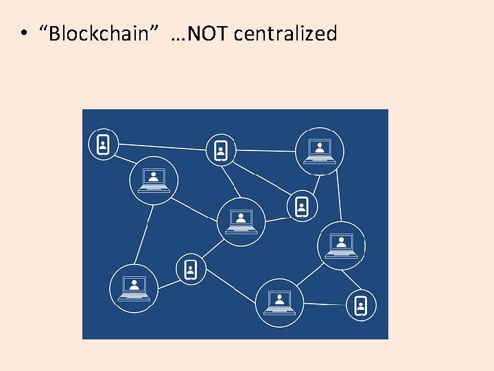  • “Blockchain” …NOT centralized 