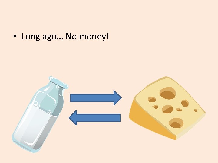  • Long ago… No money! 