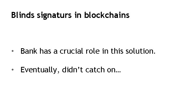 Blinds signaturs in blockchains • Bank has a crucial role in this solution. •
