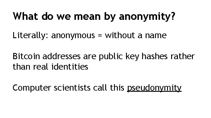 What do we mean by anonymity? Literally: anonymous = without a name Bitcoin addresses