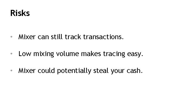 Risks • Mixer can still track transactions. • Low mixing volume makes tracing easy.