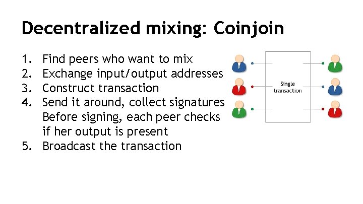 Decentralized mixing: Coinjoin 1. 2. 3. 4. Find peers who want to mix Exchange